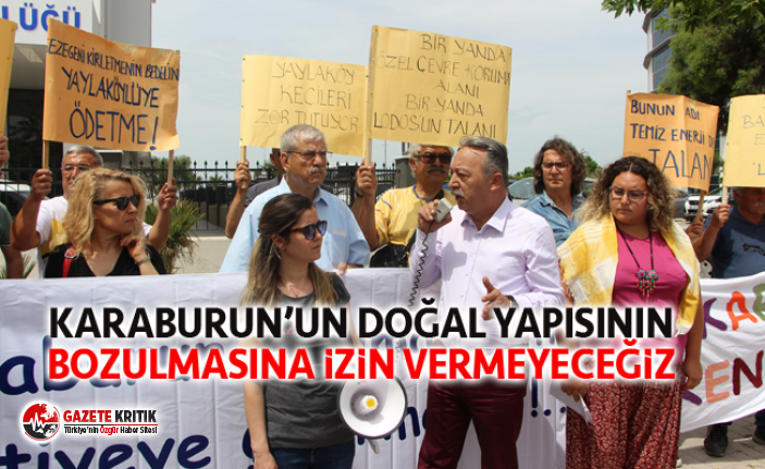 KARABURUN’UN DOĞAL YAPISININ BOZULMASINA İZİN VERMEYECEĞİZ