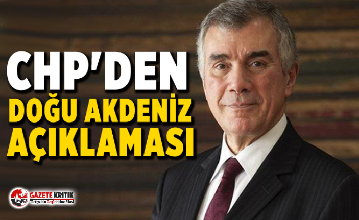 CHP'DEN DOĞU AKDENİZ AÇIKLAMASI