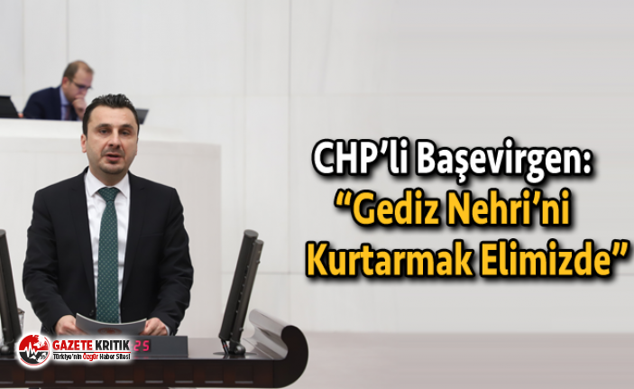 CHP’li Başevirgen: “Gediz Nehri’ni Kurtarmak Elimizde”