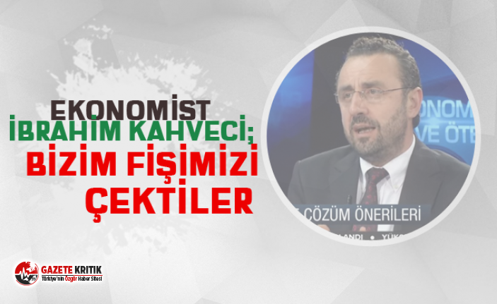 Ekonomist İbrahim Kahveci: 