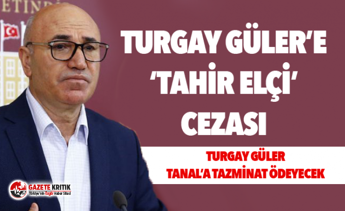 TURGAY GÜLER’E ‘TAHİR ELÇİ’ CEZASI