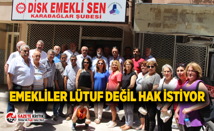 EMEKLİLER LÜTUF DEĞİL HAK İSTİYOR