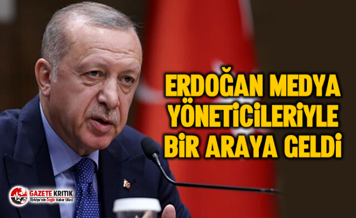 Erdoğan medya yöneticileriyle bir araya geldi