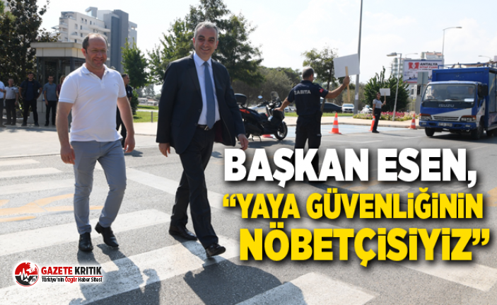 Başkan Esen, “Yaya güvenliğinin nöbetçisiyiz”