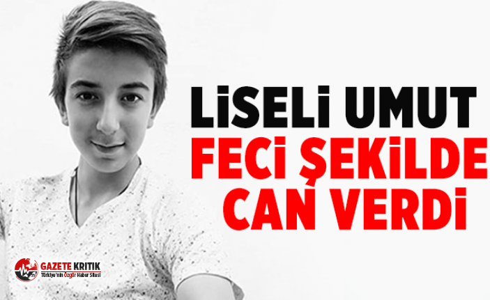 Liseli Umut feci şekilde can verdi