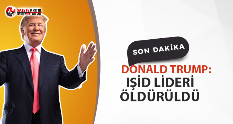 Trump: IŞİD lideri Bağdadi öldürüldü