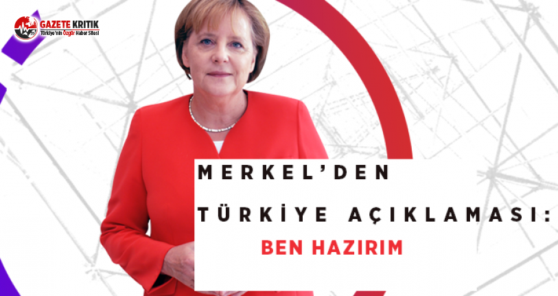 Merkel'den Türkiye Açıklaması: Ben Hazırım