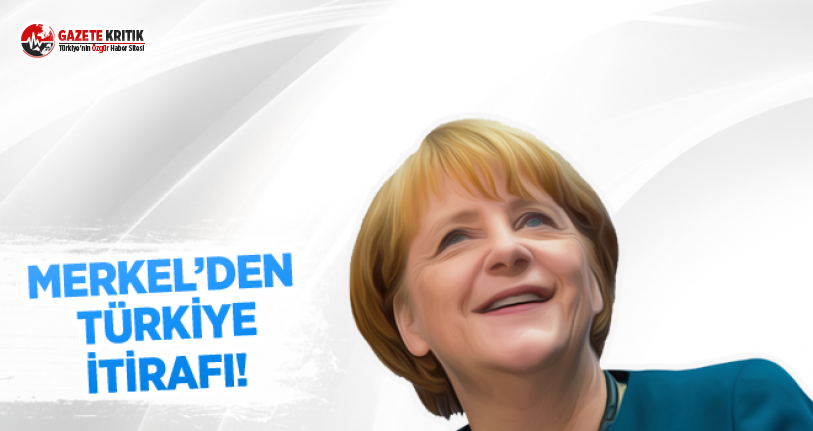 Merkel'den Türkiye İtirafı!