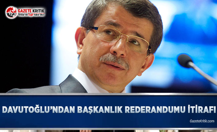 Davutoğlu’ndan Başkanlık Referandumu İtirafı