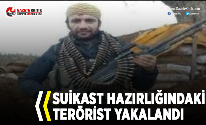 Suikast Hazırlığındaki Terörist Yakalandı