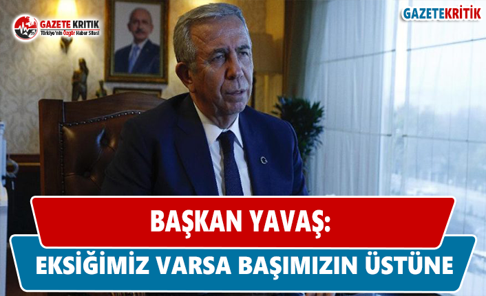 Başkan Yavaş: Eksiğimiz varsa başımızın üstüne