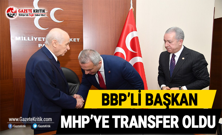 BBP’li başkan MHP’ye transfer oldu