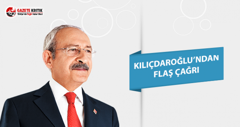 CHP Lideri Kılıçdaroğlu'ndan Flaş Çağrı