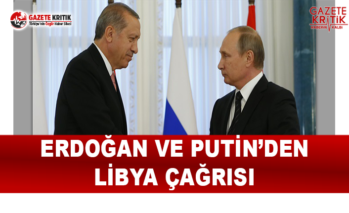 Erdoğan ve Putin’den Libya Çağrısı