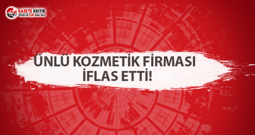 Ünlü kozmetik firması iflas etti