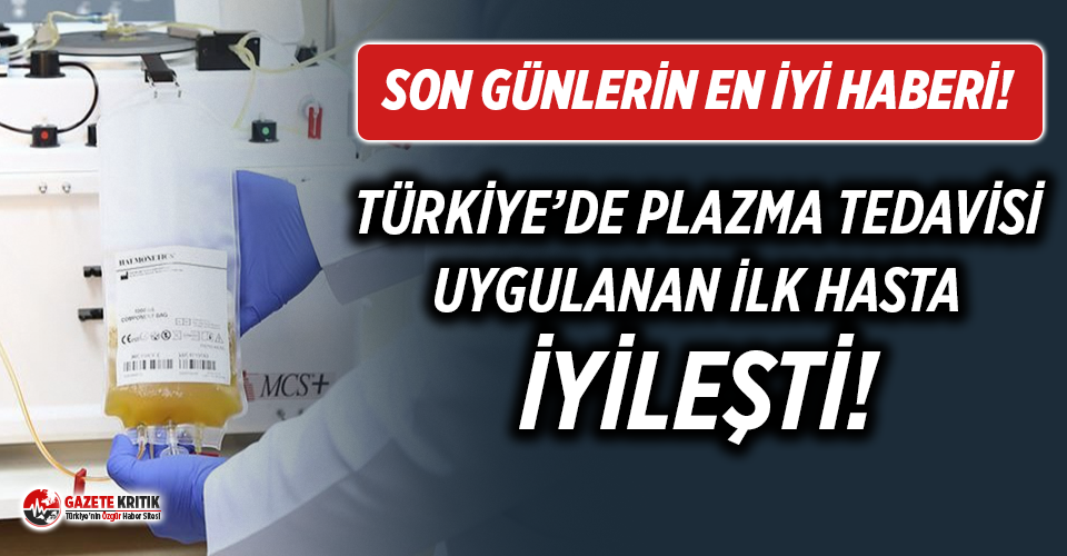 Türkiye'de Plazma tedavisinin uygulandığı ilk hasta iyileşti