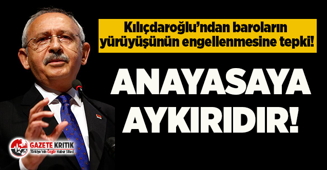 Kılıçdaroğlu'ndan baroların yürüyüşünün engellenmesine tepki!