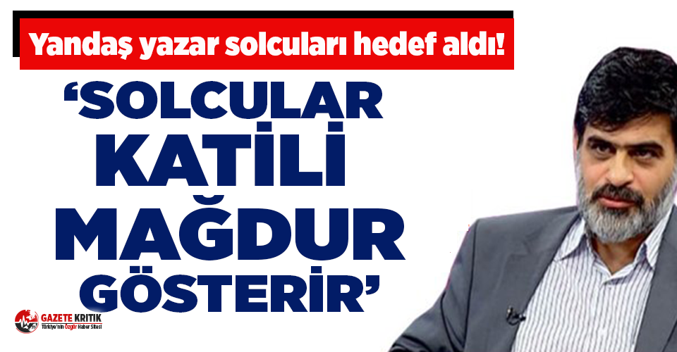 Yandaş yazar Karahasanoğlu solcuları hedef aldı!