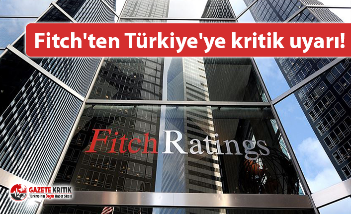 Fitch'ten Türkiye'ye kritik uyarı!