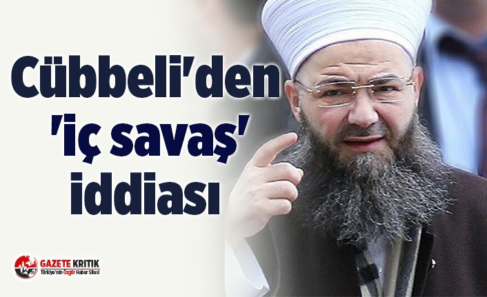 Cübbeli'den 'iç savaş' iddiası