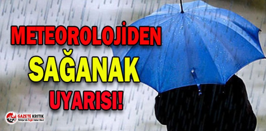 Meteoroloji'den sağanak yağış uyarısı!