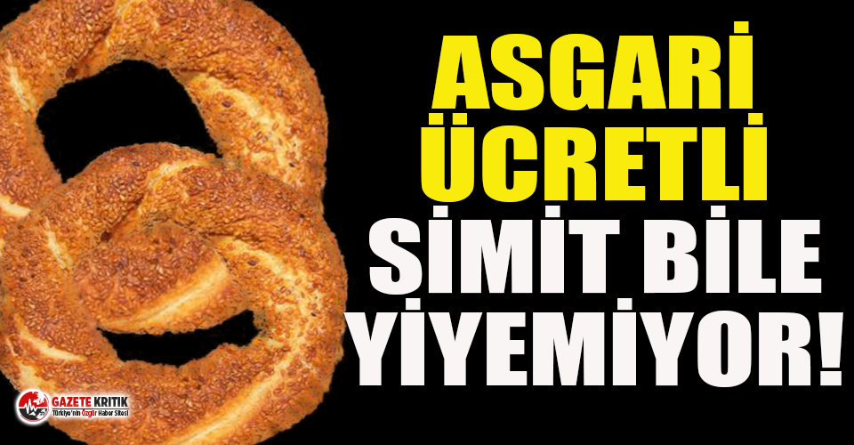 Asgari ücret simide de yetmiyor!