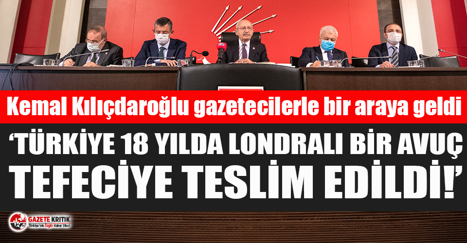 Kılıçdaroğlu'ndan Erdoğan'a: Halkın yanında yoksun ama bir avuç Londralı tefecinin yanındasın!