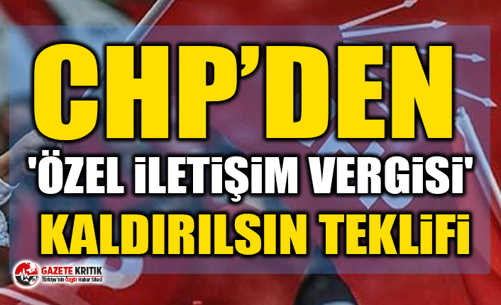 CHP’den 'Özel İletişim Vergisi' Kaldırılsın Teklifi