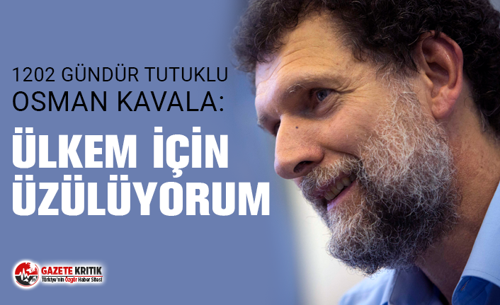 Osman Kavala: Ülkem için üzülüyorum