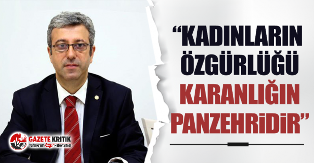 CHP’li Antmen “Kadınların özgürlüğü karanlığın panzehridir”