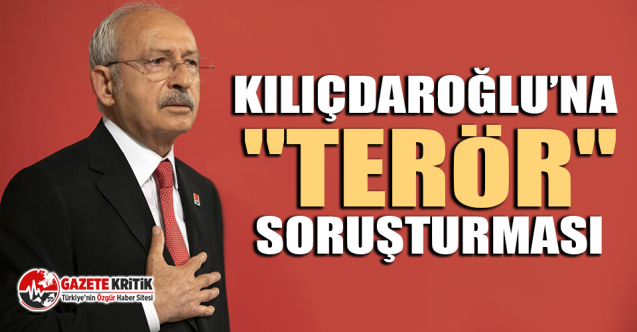 Kılıçdaroğlu hakkında ''terör'' soruşturması