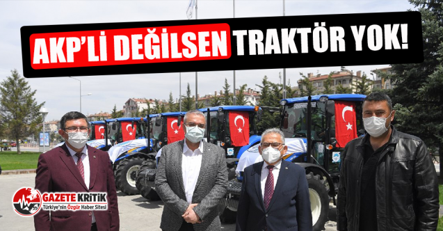 AKP’li değilsen traktör yok!