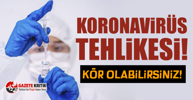 Koronavirüs Tehlikesi! Kör olabilirsiniz!