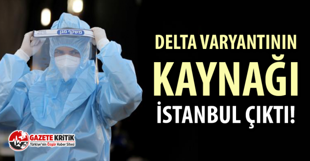 Delta varyantının kaynağı İstanbul çıktı!