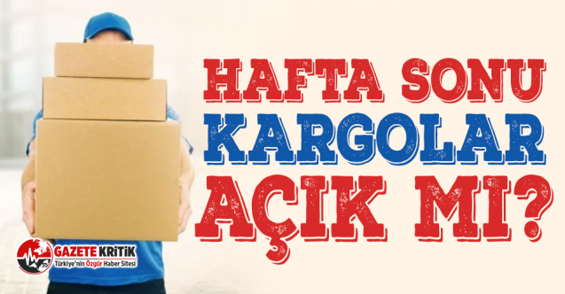 Hafta sonu kargolar açık mı?