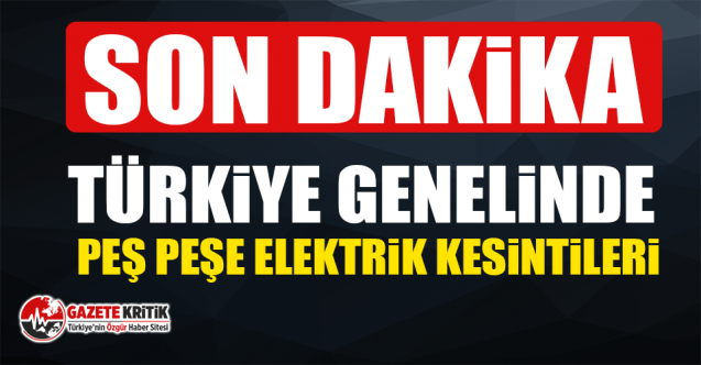 Türkiye genelinde peş peşe elektrik kesintileri