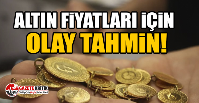 Altın fiyatları için olay tahmin!