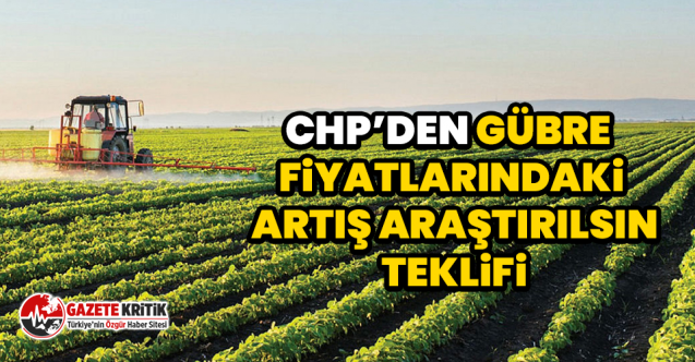 CHP’den Gübre Fiyatlarındaki Artış Araştırılsın Teklifi