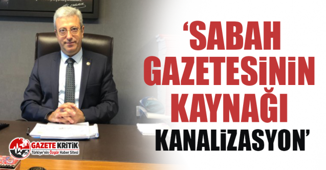 CHP’li Antmen ‘Sabah gazetesinin kaynağı kanalizasyon’