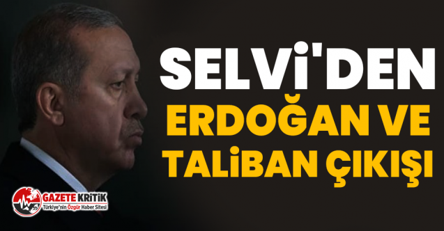 Selvi'den Erdoğan ve Taliban Çıkışı!