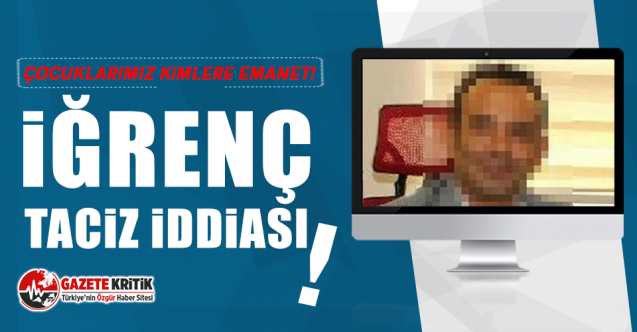 Çocuklarımız Kimlere emanet! İğrenç taciz iddiası!