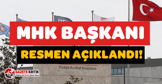 MHK Başkanı resmen açıklandı!