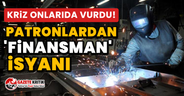 Kriz onlarıda vurdu! Patronlardan 'finansman' isyanı