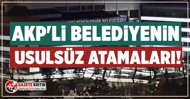 AKP'li belediyenin usulsüz atamaları!