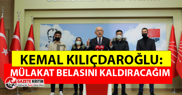 KILIÇDAROĞLU'NDAN NET MESAJ:MÜLAKAT BELASINI KALDIRACAĞIM