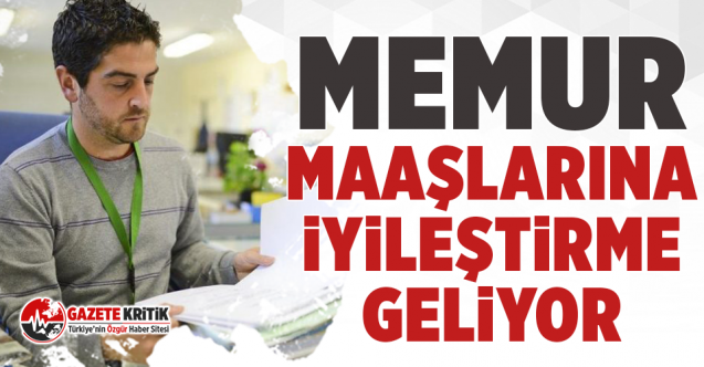 Memur maaşlarına iyileştirme geliyor