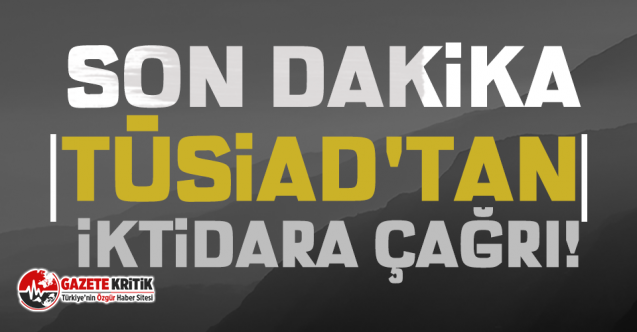 TÜSİAD'tan İktidara Çağrı!