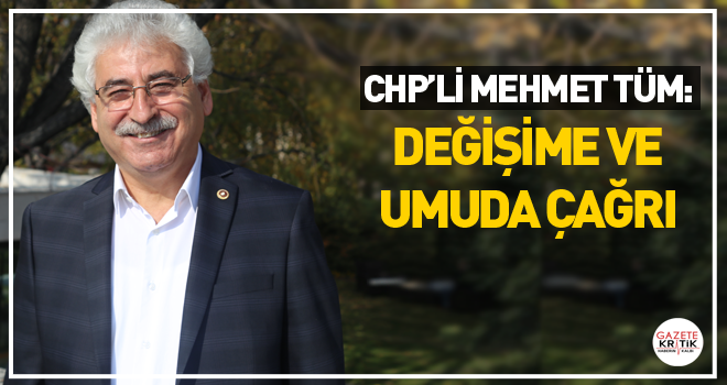 CHP'li Mehmet TÜM: DEĞİŞİME VE UMUDA ÇAĞRI