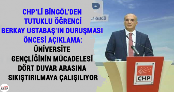 CHP'Lİ BİNGÖL'DEN TUTUKLU ÖĞRENCİ BERKAY USTABAŞ'IN DURUŞMASI ÖNCESİ AÇIKLAMA: ÜNİVERSİTE GENÇLİĞİNİN MÜCADELESİ DÖRT DUVAR ARASINA SIKIŞTIRILMAYA ÇALIŞILIYOR