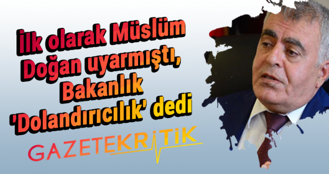 İlk olarak Müslüm Doğan uyarmıştı, Bakanlık 'Dolandırıcılık' dedi.